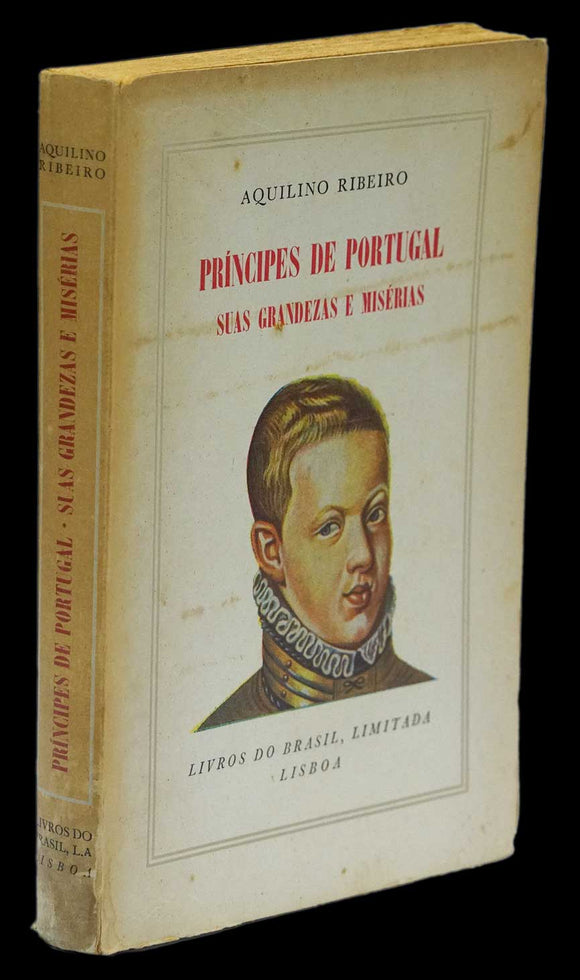 PRÍNCIPES DE PORTUGAL SUAS GRANDEZAS E MISÉRIAS - Loja da In-Libris