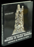 Agumas das mais preciosas e belas imagens de Nossa Senhora existente na diocese do Porto