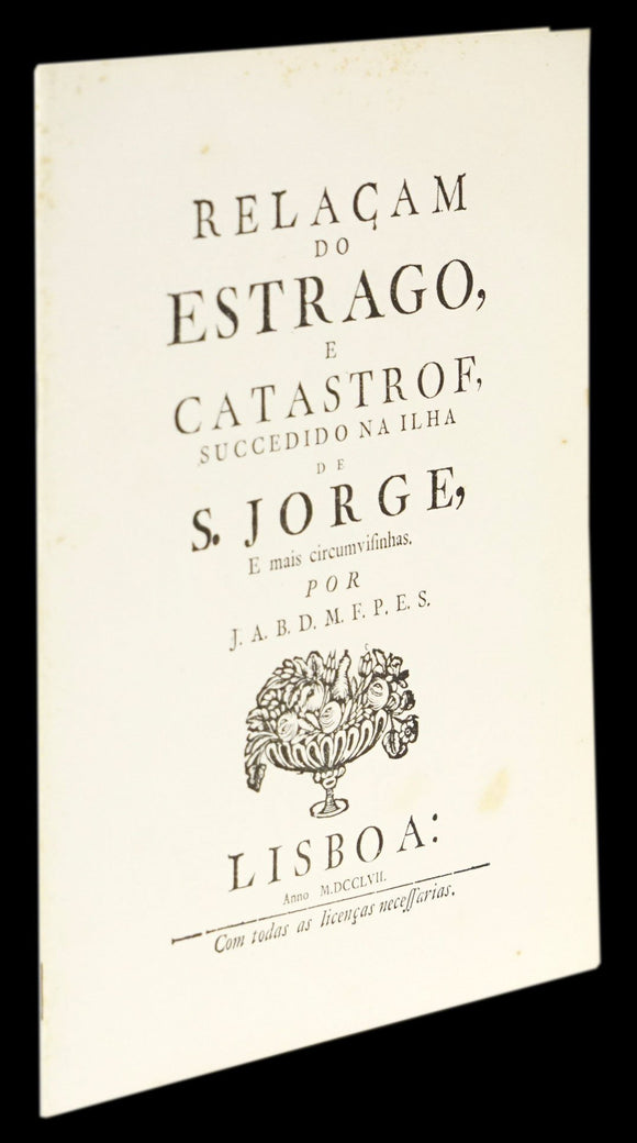 RELAÇÃO DO ESTRAGO E CATÁSTROFE SUCEDIDO NA ILHA DE S. JORGE - Loja da In-Libris