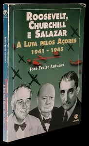 Roisevelt, Churchill e Salazar. A Luta pelos Açores