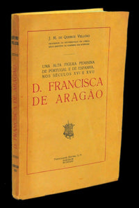 UMA ALTA FIGURA FEMININA DAS CORTES DE PORTUGAL E DE ESPANHA NOS SÉCULOS XVI E XVII — D. FRANCISCA DE ARAGÃO Livro Loja da In-Libris   