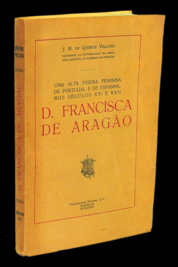Livro - UMA ALTA FIGURA FEMININA DAS CORTES DE PORTUGAL E DE ESPANHA NOS SÉCULOS XVI E XVII — D. FRANCISCA DE ARAGÃO